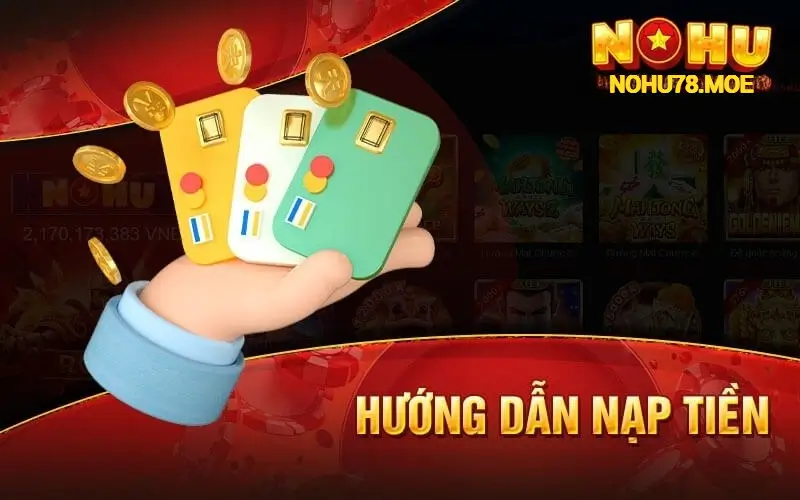 Hướng Dẫn Nạp Tiền Chi Tiết Tại nohu78