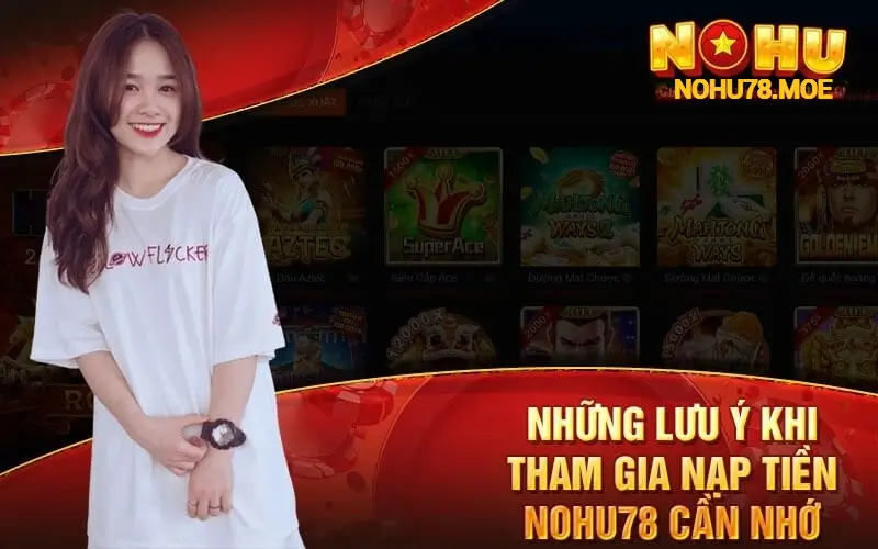 Những Lưu Ý Khi Nạp Tiền Vào Nohu78