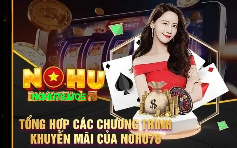 Tổng hợp các chương trình khuyến mãi của Nohu78